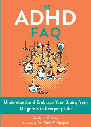 The ADHD FAQ: Understand and Embrace Your Brain, from Diagnosis to Everyday Life de Andrew Coltrin