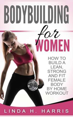 Bodybuilding For Women de Linda H. Harris