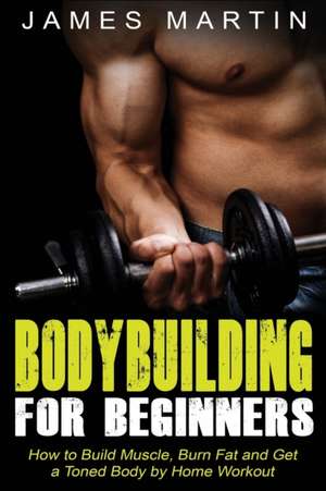 Bodybuilding for Beginners de James Martin