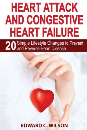 Heart Attack and Congestive Heart Failure de Edward C. Wilson