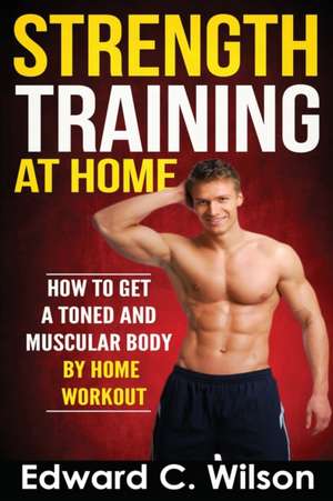 Strength Training at Home de Edward C. Wilson