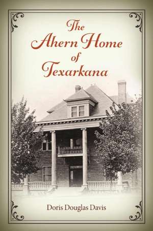 The Ahern Home of Texarkana de Doris Douglas Davis