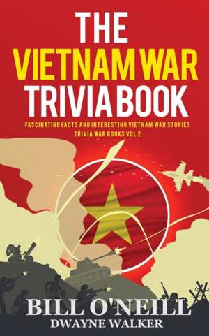 The Vietnam War Trivia Book: Fascinating Facts and Interesting Vietnam War Stories de Bill O'Neill