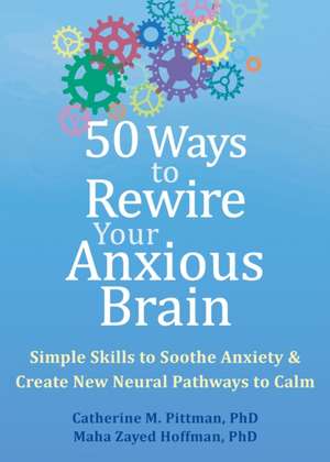 50 Ways to Rewire Your Anxious Brain de Catherine M Pittman