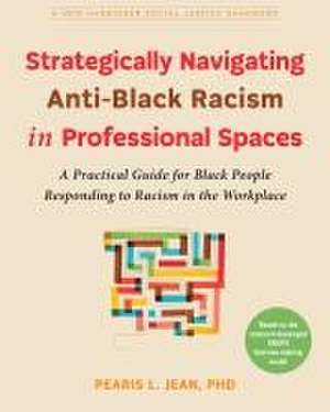 Strategically Navigating Anti-Black Racism in Professional Spaces de Pearis L Jean