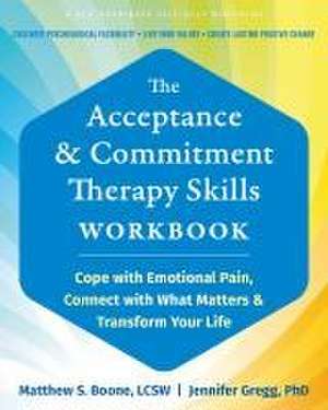 The Acceptance and Commitment Therapy Skills Workbook de Matthew S Boone