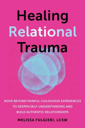 Healing Relational Trauma: Powerful Skills to Identify Triggers, Cultivate Self-Trust, and Deepen Connection with Your Partner de Melissa Fulgieri