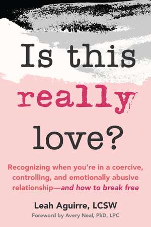 Is This Really Love?: Recognizing When You’re in a Coercive, Controlling, and Emotionally Abusive Relationship—and How to Break Free de Leah Aguirre