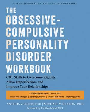 The Obsessive-Compulsive Personality Disorder Workbook: Cognitive Behavioral Therapy Skills to Overcome Rigidity, Embrace Imperfection, and Improve Your Relationships—and Your Life de Anthony Pinto