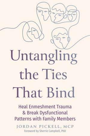 Untangling the Ties That Bind: Heal Enmeshment Trauma and Break Dysfunctional Patterns with Family Members de Jordan Pickell