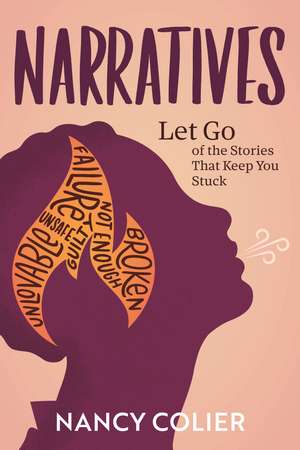 Narratives: Let Go of the Stories That Keep You Stuck de Nancy Colier