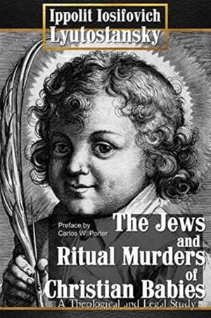 The Jews and Ritual Murders of Christian Babies de Ippolit Iosifovich Lyutostansky