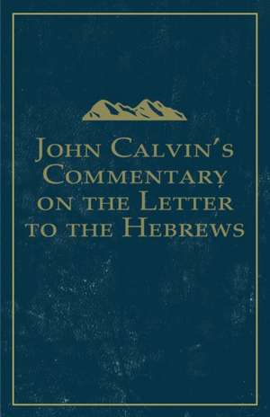 John Calvin's Commentary on the Letter to the Hebrews de John Calvin