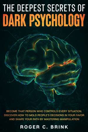 The Deepest Secrets of Dark Psychology de Roger C Brink