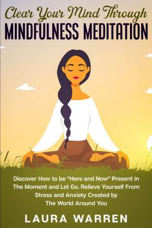 Clear Your Mind Through Mindfulness Meditation de Laura Warren