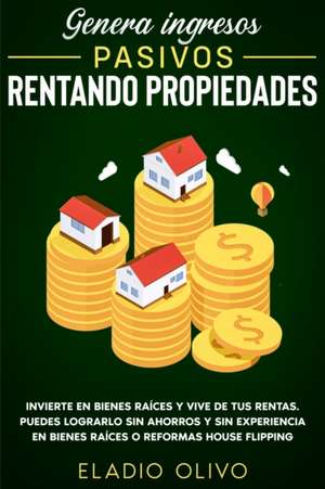 Genera ingresos pasivos rentando propiedades de Eladio Olivo