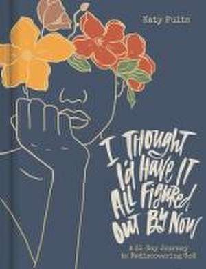 I Thought I'd Have It All Figured Out by Now de Katy Fults