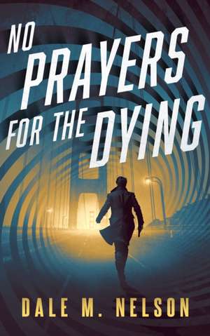 No Prayers for the Dying de Dale M Nelson