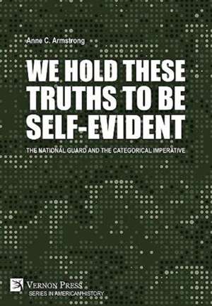 We Hold These Truths to Be Self-Evident: The National Guard and the Categorical Imperative de Anne C. Armstrong