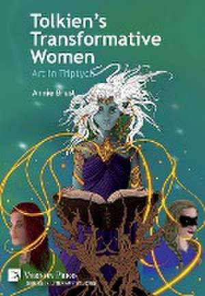 Tolkien's Transformative Women de Annie Brust