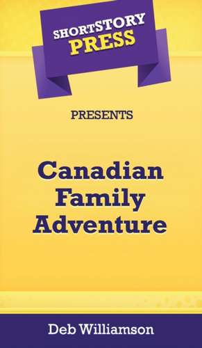 Short Story Press Presents Canadian Family Adventure de Deb Williamson