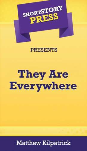 Short Story Press Presents They Are Everywhere de Matthew Kilpatrick