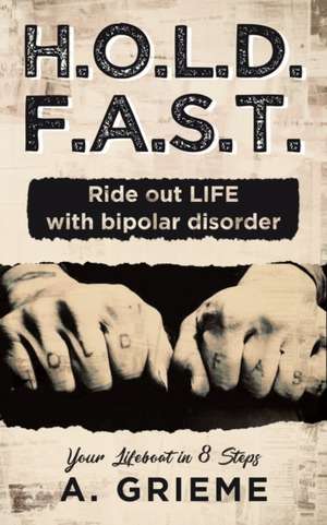 H.O.L.D. F.A.S.T. - Ride out LIFE with Bipolar Disorder de A. Grieme