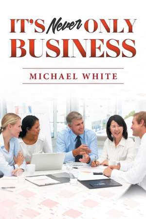 It's Never Only Business de Michael White