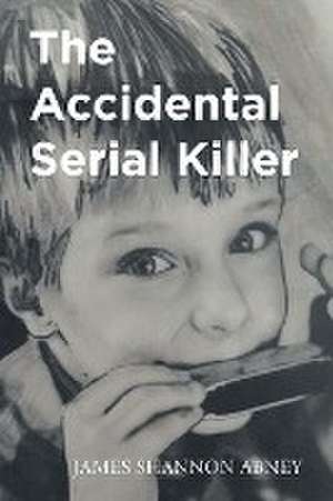 The Accidental Serial Killer de James Shannon Abney