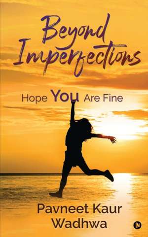 Beyond Imperfections: Hope You Are Fine de Pavneet Kaur Wadhwa