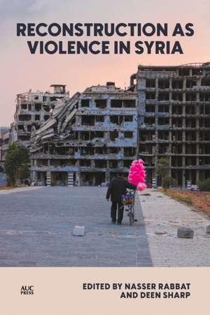 Reconstruction as Violence in Syria de Deen Sharp