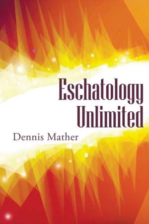 Escathology Unlimited de Dennis Mather