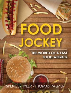 Food Jockey: The World of a Fast Food Worker de Spencer T-T Palmer