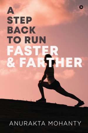 A Step Back to Run Faster & Farther de Anurakta Mohanty