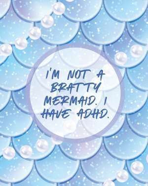 I'm Not A Bratty Mermaid I Have ADHD de Patricia Larson