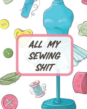 All My Sewing Shit de Patricia Larson