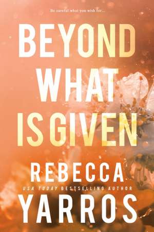 Beyond What Is Given de Rebecca Yarros