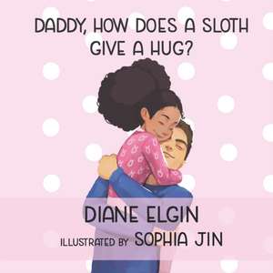 Daddy, How Does a Sloth Give a Hug? de Diane Elgin