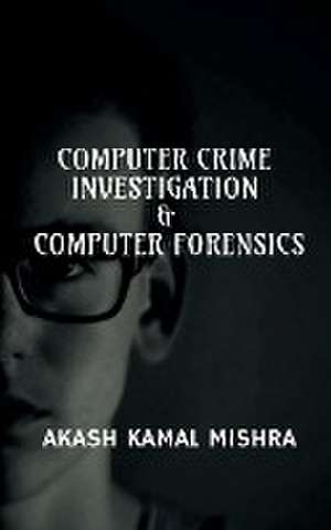 Computer Crime Investigation & Computer Forensics de Akash Kamal