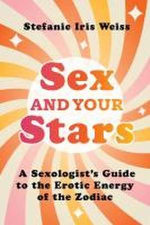 Sex and Your Stars de Stefanie Iris Weiss