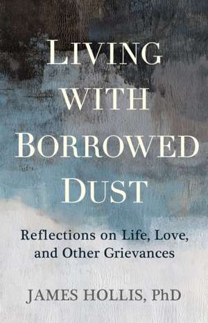 Living with Borrowed Dust de James Hollis