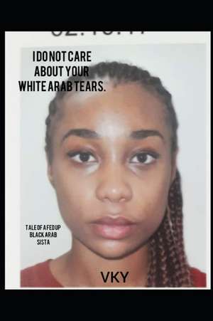 I do not care about your White Arab tears- Tale of a fed up Black Arab sista de Vk Y