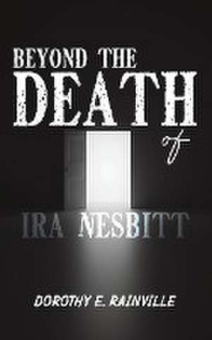 Beyond the Death of Ira Nesbitt de Dorothy E. Rainville