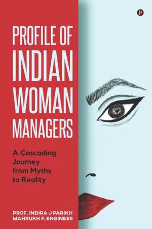 Profile of Indian Woman Managers: A Cascading Journey from Myths to Reality de Mahrukh F Engineer