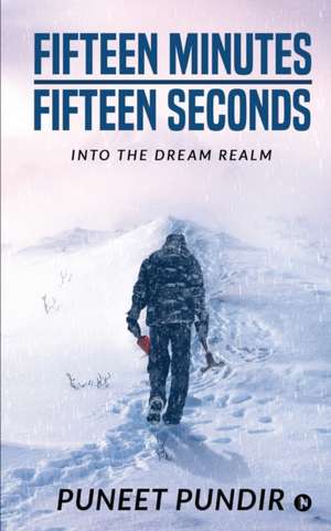 Fifteen Minutes - Fifteen Seconds: Into the Dream Realm de Puneet Pundir