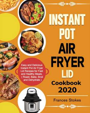 Instant Pot Air Fryer Lid Cookbook 2020 de Frances Stokes