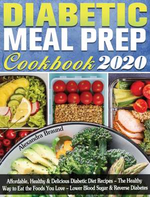 Diabetic Meal Prep Cookbook 2020 de Alexandra Braund