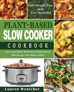 Plant-Based Diet Slow Cooker Cookbook de Lauren Wentcher