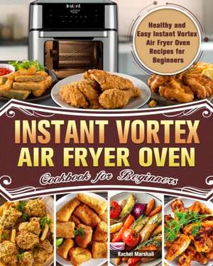 Instant Vortex Air Fryer Oven Cookbook for Beginners de Rachel Marshall