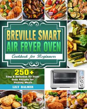 Breville Smart Air Fryer Oven Cookbook for Beginners de Lily Balmer